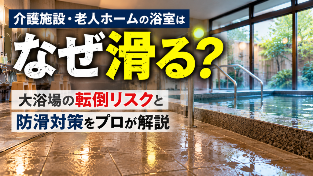 介護施設・老人ホームの浴室はなぜ滑る?大浴場の転倒リスクと防滑対策をプロが解説
